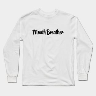 You're a Mouth Breather! Long Sleeve T-Shirt